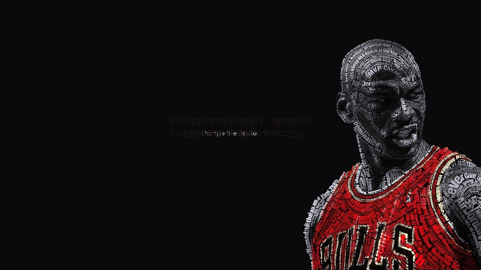 黑白直播官网-NBA球员INS粉丝数排行，詹姆斯15.97亿断档领衔 库里威少分列二三位
