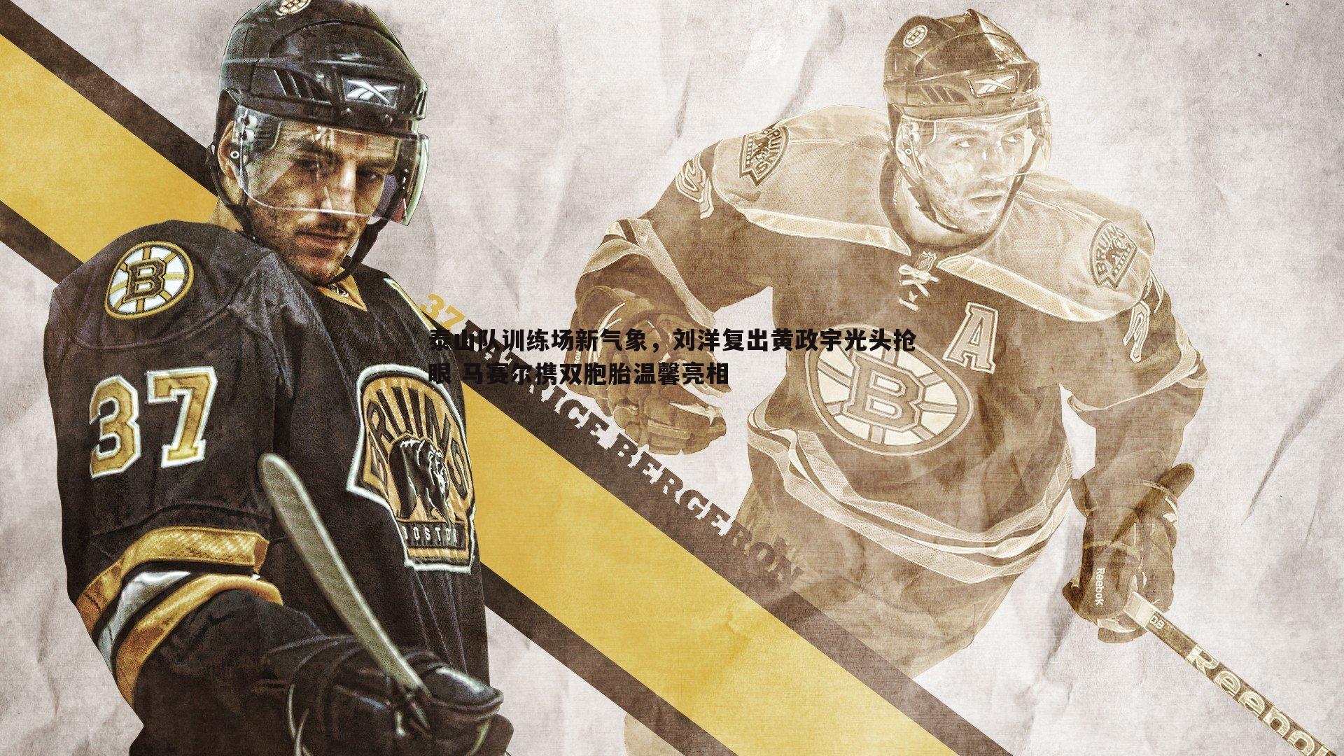 泰山队训练场新气象,刘洋复出黄政宇光头抢眼 马赛尔携双胞胎温馨亮相